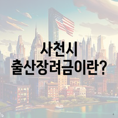 사천시 출산장려금이란?