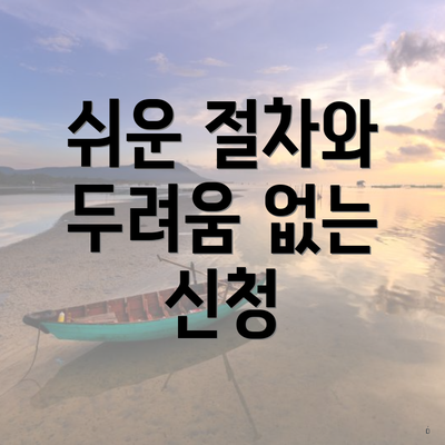 쉬운 절차와 두려움 없는 신청