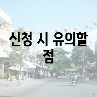 신청 시 유의할 점