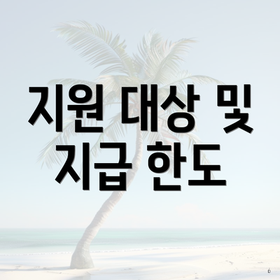 지원 대상 및 지급 한도